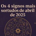 Os 4 signos mais sortudos de Abril